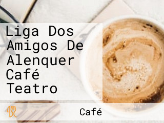 Liga Dos Amigos De Alenquer Café Teatro