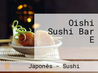 Oishi Sushi Bar E Restaurante