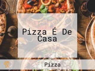 Pizza É De Casa