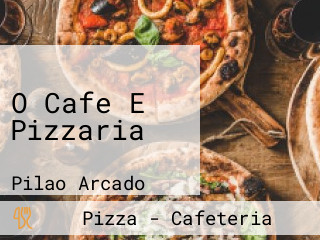 O Cafe E Pizzaria