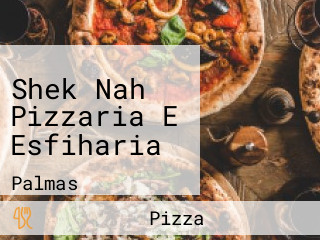 Shek Nah Pizzaria E Esfiharia