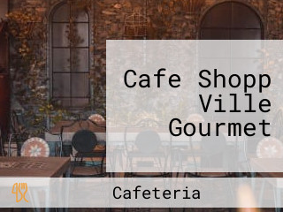 Cafe Shopp Ville Gourmet