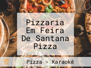 Pizzaria Em Feira De Santana Pizza Delivery Lemadelicy