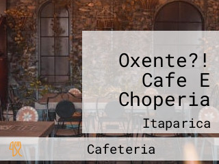 Oxente?! Cafe E Choperia