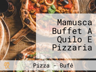 Mamusca Buffet A Quilo E Pizzaria