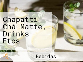Chapatti Chá Matte, Drinks Etcs