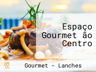 Espaço Gourmet ão Centro