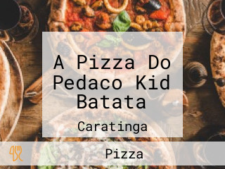 A Pizza Do Pedaco Kid Batata