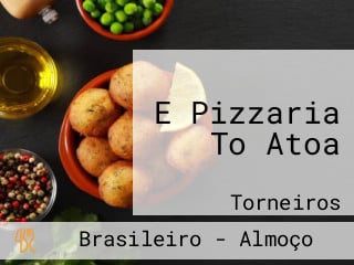 E Pizzaria To Atoa