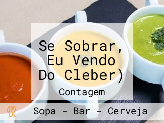 Se Sobrar, Eu Vendo Do Cleber)