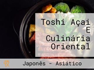 Toshi Açai E Culinária Oriental