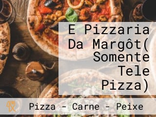 E Pizzaria Da Margôt( Somente Tele Pizza)