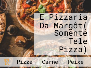 E Pizzaria Da Margôt( Somente Tele Pizza)