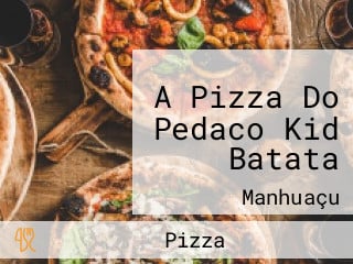 A Pizza Do Pedaco Kid Batata