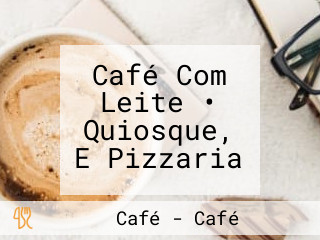 Café Com Leite • Quiosque, E Pizzaria
