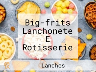 Big-frits Lanchonete E Rotisserie