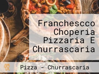 Franchescco Choperia Pizzaria E Churrascaria