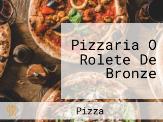 Pizzaria O Rolete De Bronze