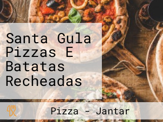 Santa Gula Pizzas E Batatas Recheadas