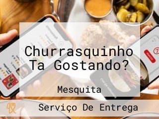 Churrasquinho Ta Gostando?