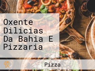 Oxente Dilicias Da Bahia E Pizzaria