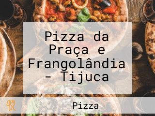 Pizza da Praça e Frangolândia - Tijuca