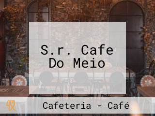 S.r. Cafe Do Meio