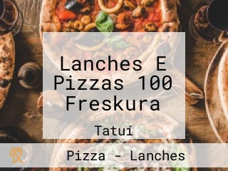 Lanches E Pizzas 100 Freskura