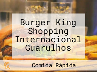 Burger King Shopping Internacional Guarulhos