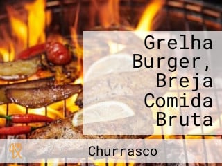 Grelha Burger, Breja Comida Bruta