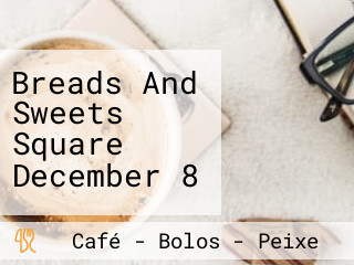 Breads And Sweets Square December 8
