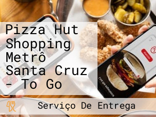 Pizza Hut Shopping Metrô Santa Cruz - To Go