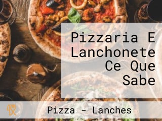 Pizzaria E Lanchonete Ce Que Sabe