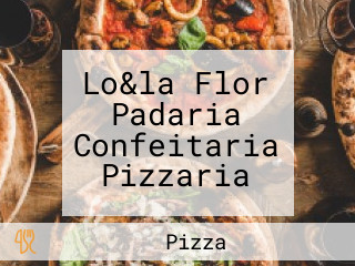 Lo&la Flor Padaria Confeitaria Pizzaria