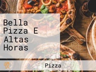 Bella Pizza E Altas Horas