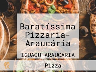 Baratíssima Pizzaria- Araucária