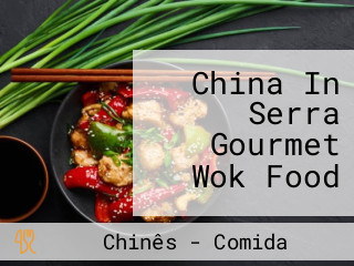 China In Serra Gourmet Wok Food