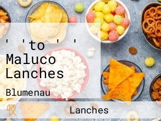 ' 'to ' ' Maluco Lanches