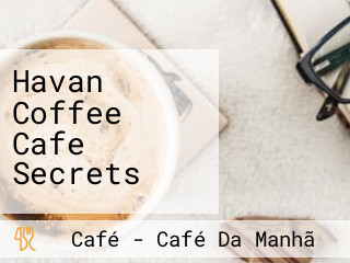 Havan Coffee Cafe Secrets