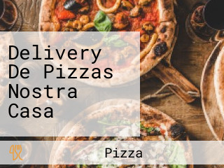 Delivery De Pizzas Nostra Casa