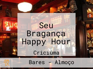 Seu Bragança Happy Hour