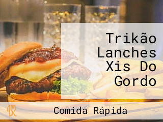 Trikão Lanches Xis Do Gordo