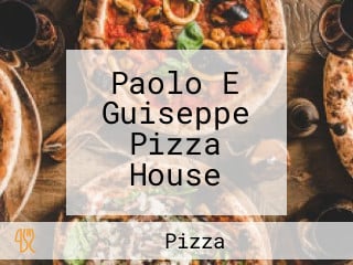 Paolo E Guiseppe Pizza House