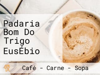 Padaria Bom Do Trigo EusÉbio