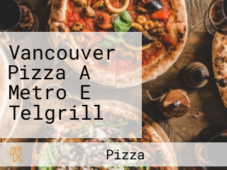 Vancouver Pizza A Metro E Telgrill