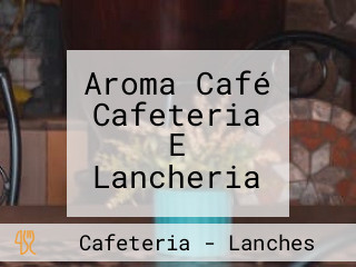 Aroma Café Cafeteria E Lancheria