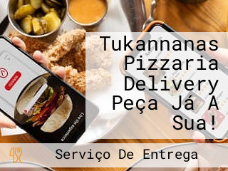 Tukannanas Pizzaria Delivery Peça Já A Sua!