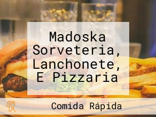 Madoska Sorveteria, Lanchonete, E Pizzaria