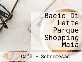 Bacio Di Latte Parque Shopping Maia